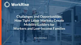 WorkRise Event: How Tight Labor Markets Create Mobility Ladders for Workers and Low-Income Families