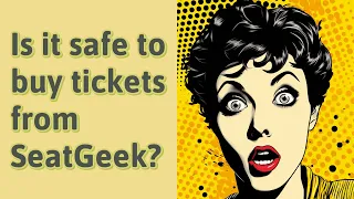 Is it safe to buy tickets from SeatGeek?