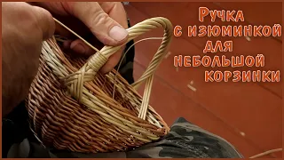 Плетение ручки с "изюминкой" для небольшой корзины из лозы ивового прута.