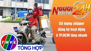 Người đưa tin 24H (18h30 ngày 20/9/2021) - Số lượng shipper đăng ký hoạt động ở TP.HCM tăng nhanh