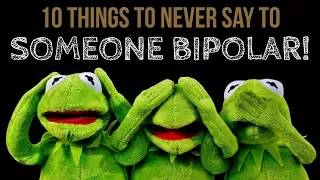 10 Things to NEVER SAY to Someone With Bipolar Disorder!