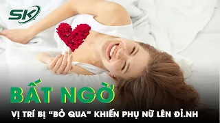 Cực Kh.oái: Bất Ngờ Những Vị Trí Khiến Phụ Nữ Lên Đỉnh | SKĐS