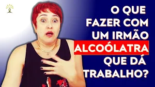 O que fazer com um irmão alcoólatra que dá trabalho?