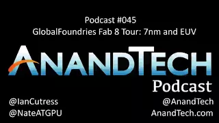 AnandTech Podcast 45: GlobalFoundries