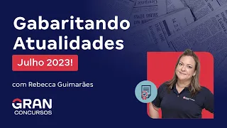 Gabaritando Atualidades: Julho 2023!