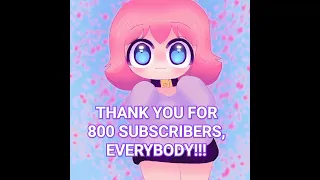 THANK YOU FOR 800 SUBSCRIBERS, EVERYBODY!!!  😊🌼✨