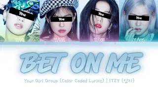 [Your Girl Group] BET ON ME - ITZY (4 Members) || Color Coded Lyrics (Han/Rom/Eng) ||