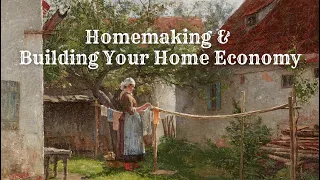 Christian Homemaking & Building Your Home Economy. The Why.