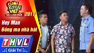 THVL | Cười xuyên Việt – Tiếu lâm hội 2017: Tập 6: Bóng ma nhà hát - Hey Man (FULL)