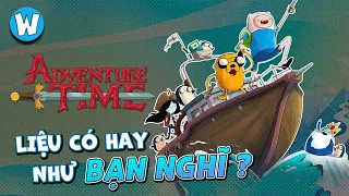 ADVENTURE TIME LIỆU CÓ HAY NHƯ BẠN NGHĨ ?