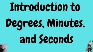 Introduction to Degrees, Minutes, and Seconds