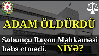 Adam öldürdü, Sabunçu Rayon Məhkəməsi həbs eləmədi.