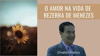 O amor na vida de Bezerra de Menezes - Divaldo Franco