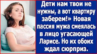 Дети нам твои не нужны, а вот квартиру заберем! Любовница мужа смеялась в лицо угасающей Ларисе.