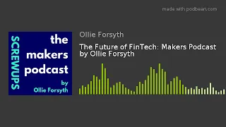 The Future of FinTech: Makers Podcast by Ollie Forsyth