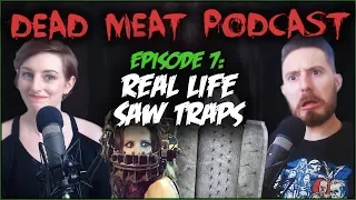 Real Life Saw Traps (DEAD MEAT PODCAST #7)
