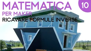 Ricavare le formule inverse - Matematica per Maker - Video n. 10
