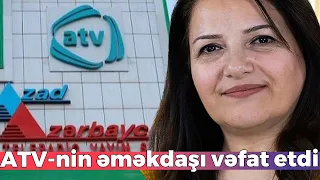 ATV-nin əməkdaşı vəfat etdi