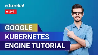 Google Kubernetes Engine Tutorial  | GCP Training | Edureka  Live