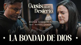 La Bondad de Dios | Rosa Virginia feat. Rafael Chacín | Oasis en el Desierto