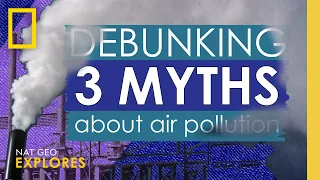 Debunking 3 myths about air pollution | Nat Geo Explores