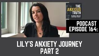 Podcast EP 164 - Lily's Anxiety Recovery Journey - Part 2 (July 2021)