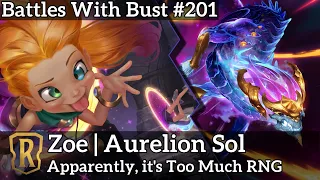 Battles with Bust #201 - Zoe Aurelion Sol - Apparently, it's Too Much RNG - Legends of Runeterra