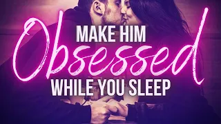 Make Him Obsessed With You While You Sleep