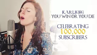 Karliene - You Win or You Die -Celebrating 100k Subs!