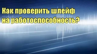 Как проверить шлейф на работоспособность?