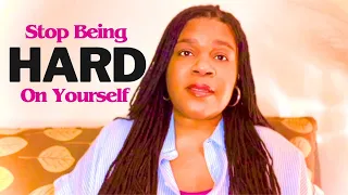 Stop Being Hard On Yourself | You Are Doing Big And Necessary Work