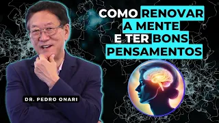 RENOVE A MENTE e tenha BONS PENSAMENTOS - NEUROCIÊNCIA e ESPIRITUALIDADE - Dr. Pedro Onari