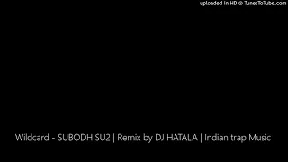 Wildcard - SUBODH SU2 | Remix by DJ HATALA | Indian trap Music