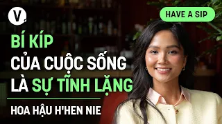 Bí kíp của cuộc sống là sự tĩnh lặng - Hoa hậu H'Hen Niê | #HaveASip 176