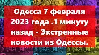 Одесса 7 февраля 2023 года .1 минуту назад - Экстренные новости из Одессы.