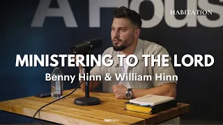 Ministering to The Lord  |  Benny Hinn and William Hinn | The Habitation Podcast