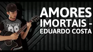 Amores Imortais - Eduardo Costa - Voz e Violão