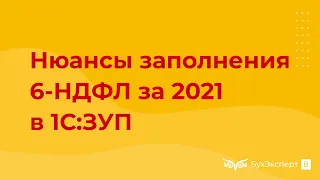 Нюансы заполнения 6-НДФЛ за 2021 год в 1С 8.3 ЗУП