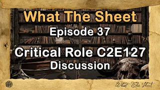 What The Sheet Podcast Episode 37 | Critical Role C2E127 Discussion