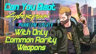 Can You Beat Cyberpunk 2077 AND Phantom Liberty With Only Common Weapons?