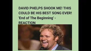 DAVID PHELPS SHOOK ME! THIS COULD BE HIS BEST SONG EVER! 'End of The Beginning' - REACTION