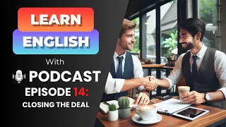 Learn English With Podcast Conversation #14 | Closing The Deal