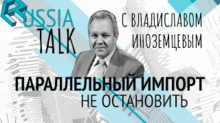 Параллельный импорт не остановить - Russia Talk 41 (Владислав Иноземцев)
