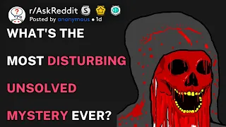 What's the most disturbing unsolved mystery ever? (r/AskReddit)