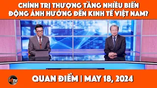 Quan Điểm | Chính trị thượng tầng nhiều biến động ảnh hưởng đến kinh tế Việt Nam? | 5/18/2024