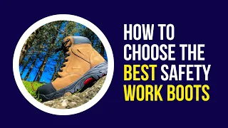 How to choose the best work boots – Podiatrist recommended safety boots