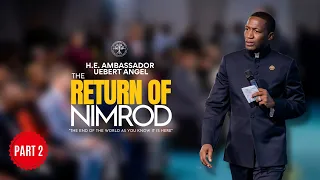 The Return Of Nimrod Part 2 | H.E. Ambassador Uebert Angel