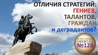 ОТЛИЧИЯ СТРАТЕГИЙ:  ГЕНИЕВ,  ТАЛАНТОВ,  ГРАЖДАН  и деградантов»? | Оnline-лекция VIKENT.RU № 128