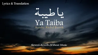 Ya Taiba - Ayisha Abdul Basith | Without Music Vocals only | Lyrics+ translation + slowed + reverb