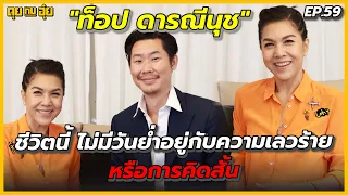 EP.59 "ท็อป ดาราณีนุช" ชีวิตนี้ไม่มีวันย่ำอยู่กับความเลวร้ายและคิดสั้น l คุยกับอุ๋ย